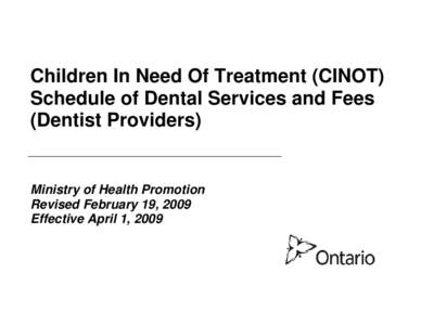 Children In Need Of Treatment (CINOT) Schedule of Dental Services and Fees (Dentist Providers) Ministry of Health Promotion Revised February 19, 2009