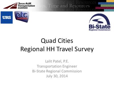 Quad Cities Regional HH Travel Survey Lalit Patel, P.E. Transportation Engineer Bi-State Regional Commission July 30, 2014