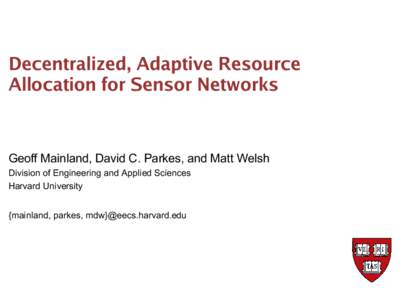 Decentralized, Adaptive Resource Allocation for Sensor Networks Geoff Mainland, David C. Parkes, and Matt Welsh Division of Engineering and Applied Sciences Harvard University