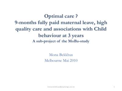 Optimal care ? 9-months fully paid maternal leave, high quality care and associations with Child behaviour at 3 years A sub-project of the MoBa-study Mona Bekkhus