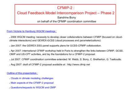 CFMIP-2 : Cloud Feedback Model Intercomparison Project – Phase 2 Sandrine Bony on behalf of the CFMIP coordination committee From Victoria to Hamburg WGCM meetings : 2006 WGCM meeting: necessity to develop closer colla