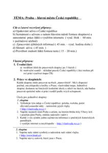 TÉMA: Praha – hlavní město České republiky Cíle a časové rozvržení přípravy: a) Opakování učiva o České republice b) Seznámení s učivem o našem hlavním městě formou skupinové a samostatné prá