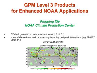 GPM Level 3 Products for Enhanced NOAA Applications Pingping Xie NOAA Climate Prediction Center  