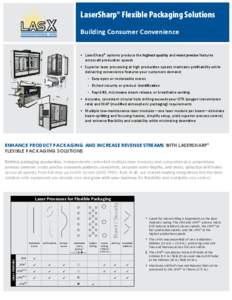 LaserSharp® Flexible Packaging Solutions Building Consumer Convenience •	 LaserSharp® systems produce the highest quality and most precise features across all production speeds •	 Superior laser processing at high 