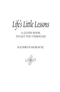 Life’s Little Lessons A GUIDE BOOK TO GET YOU THROUGH KATHRYN MORAVEC  