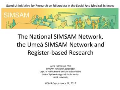 Swedish Initiative for Research on Microdata in the Social And Medical Sciences  The National SIMSAM Network, the Umeå SIMSAM Network and Register-based Research Anna Holmström PhD