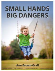 Small Hands-Big Dangers Our children are our most valuable resource and keeping them safe should be our first priority. It is the greatest tragedy when a child is seriously hurt or killed by negligence or recklessness. 