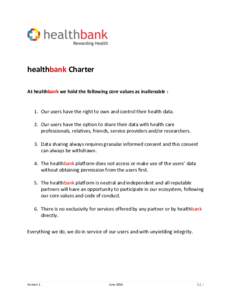 healthbank Charter At healthbank we hold the following core values as inalienable : 1. Our users have the right to own and control their health data. 2. Our users have the option to share their data with health care prof