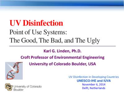 UV Disinfection Point of Use Systems: The Good, The Bad, and The Ugly Karl G. Linden, Ph.D. Croft Professor of Environmental Engineering University of Colorado Boulder, USA