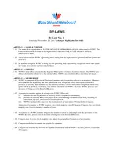 BY-LAWS By-Law No. 1 Amended November 20, 2011 (changes highlighted in bold) ARTICLE 1 -- NAME & PURPOSE 1.01 The name of the organization is WATER SKI AND WAKEBOARD CANADA, abbreviated to WSWC. The French translation of