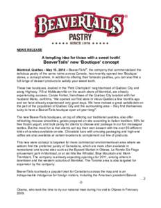 NEWS RELEASE  A tempting idea for those with a sweet tooth! BeaverTails’ new ‘Boutique’ concept Montréal, Québec - May 15, 2010 – BeaverTails®, the company that commercialized the