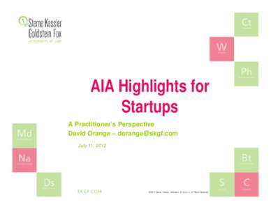 AIA Highlights for Startups A Practitioner’s Perspective David Orange – [removed] July 11, 2012
