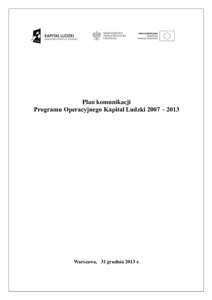 Plan komunikacji Programu Operacyjnego Kapitał Ludzki 2007 – 2013 Warszawa, 31 grudnia 2013 r.  SPIS TREŚCI