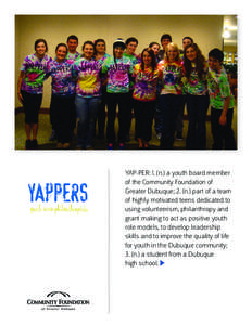 YAP-PER: 1. (n.) a youth board member of the Community Foundation of Greater Dubuque; 2. (n.) part of a team of highly motivated teens dedicated to using volunteerism, philanthropy and grant making to act as positive you