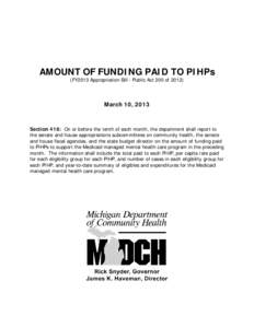 AMOUNT OF FUNDING PAID TO PIHPs (FY2013 Appropriation Bill - Public Act 200 of[removed]March 10, 2013  Section 418: On or before the tenth of each month, the department shall report to