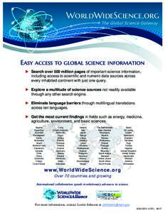 WorldWideScience.org The Global Science Gateway Easy access to global science information  Search over 500 million pages of important science information, including access to scientific and numeric data sources across