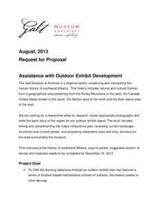 August, 2013 Request for Proposal Assistance with Outdoor Exhibit Development The Galt Museum & Archives is a regional facility, preserving and interpreting the human history of southwest Alberta. This history includes n