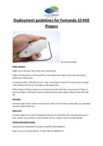 Deployment guidelines for Fumunda 10 KHZ Pingers The Fumunda pinger. Pinger spacing’s. Pingers are to be spaced 100 metres apart along the net.