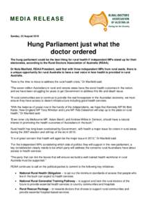 MEDIA RELEASE Sunday, 22 August 2010 Hung Parliament just what the doctor ordered The hung parliament could be the best thing for rural health if independent MPs stand up for their