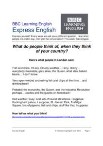 BBC Learning English  Express English Express yourself! Every week we ask you a different question. Hear what people in London say, then join the conversation! This week: Stereotypes