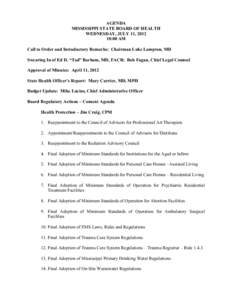 AGENDA MISSISSIPPI STATE BOARD OF HEALTH WEDNESDAY, JULY 11, [removed]:00 AM Call to Order and Introductory Remarks: Chairman Luke Lampton, MD Swearing In of Ed D. “Tad” Barham, MD, FACR: Bob Fagan, Chief Legal Counsel