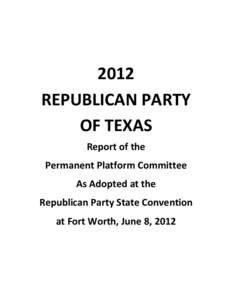 2012 REPUBLICAN PARTY OF TEXAS Report of the Permanent Platform Committee As Adopted at the