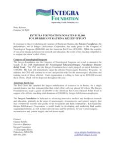 Press Release October 10, 2005 INTEGRA FOUNDATION DONATES $130,000 FOR HURRICANE KATRINA RELIEF EFFORT In response to the overwhelming devastation of Hurricane Katrina, the Integra Foundation, the