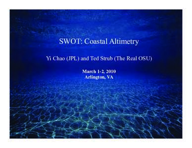 SWOT: Coastal Altimetry Yi Chao (JPL) and Ted Strub (The Real OSU) March 1-2, 2010 Arlington, VA  Coastal Issues