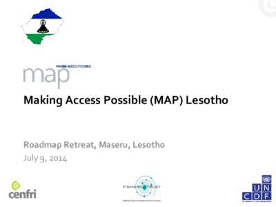 Making Access Possible (MAP) Lesotho  Roadmap Retreat, Maseru, Lesotho July 9, 2014  Presentation note
