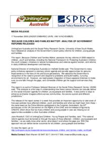 MEDIA RELEASE 17 November[removed]UNDER EMBARGO UNTIL 1AM 18 NOVEMBER) ‘BECAUSE CHILDREN AND FAMILIES MATTER’: ANALYSIS OF GOVERNMENT REFORMS RELEASED UnitingCare Australia and the Social Policy Research Centre, Univer