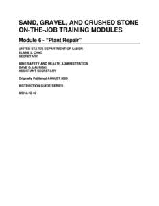 SAND, GRAVEL, AND CRUSHED STONE ON-THE-JOB TRAINING MODULES Module 6 - “Plant Repair” UNITED STATES DEPARTMENT OF LABOR ELAINE L. CHAO SECRETARY