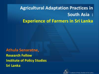 Agricultural Adaptation Practices in South Asia : Experience of Farmers in Sri Lanka Athula Senaratne, Research Fellow