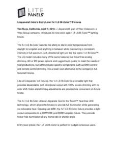 Litepanels® Intro’s Entry Level 1x1 LS Bi-Color™ Fixtures Van Nuys, California, April 7, [removed]Litepanels®, part of Vitec Videocom, a Vitec Group company, introduces its new color agile 1×1 LS Bi-Color™ lighti