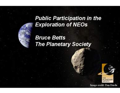 Public Participation in the Exploration of NEOs Bruce Betts The Planetary Society  Image credit: Dan Durda