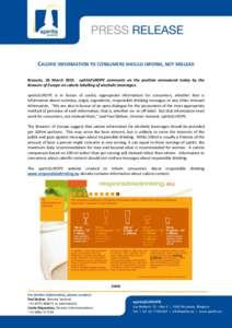 CALORIE INFORMATION TO CONSUMERS SHOULD INFORM, NOT MISLEAD Brussels, 26 MarchspiritsEUROPE comments on the position announced today by the Brewers of Europe on calorie labelling of alcoholic beverages. spiritsEUR