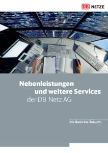 Nebenleistungen und weitere Services der DB Netz AG Die Basis der Zukunft.