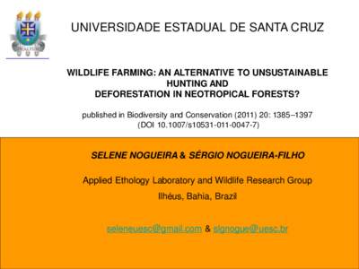 UNIVERSIDADE ESTADUAL DE SANTA CRUZ  WILDLIFE FARMING: AN ALTERNATIVE TO UNSUSTAINABLE HUNTING AND DEFORESTATION IN NEOTROPICAL FORESTS? published in Biodiversity and Conservation[removed]: 1385–1397