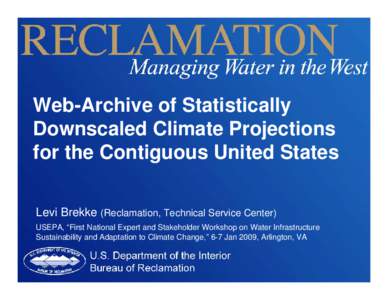 Web-Archive of Statistically Downscaled Climate Projections for the Contiguous United States Levi Brekke (Reclamation, Technical Service Center) USEPA, “First National Expert and Stakeholder Workshop on Water Infrastru