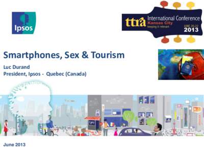 Smartphones, Sex & Tourism Luc Durand President, Ipsos - Quebec (Canada) June 2013