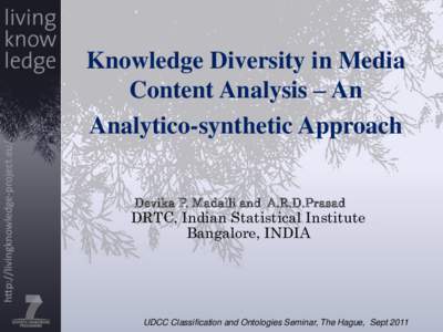 Knowledge Diversity in Media Content Analysis – An Analytico-synthetic Approach Devika P. Madalli and A.R.D.Prasad  DRTC, Indian Statistical Institute