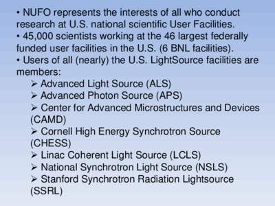 • NUFO represents the interests of all who conduct research at U.S. national scientific User Facilities. • 45,000 scientists working at the 46 largest federally funded user facilities in the U.S. (6 BNL facilities). 