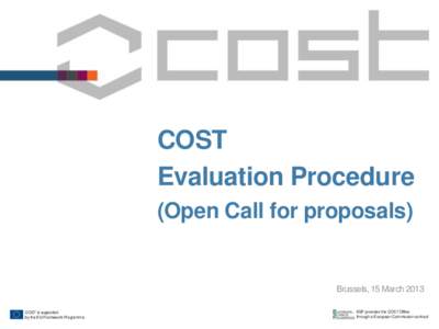 COST Evaluation Procedure (Open Call for proposals) Brussels, 15 March 2013 COST is supported