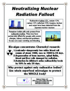 Neutralizing Nuclear Radiation Fallout Radioactive iodine-131, cesium-134, cesium-137, tellurium-132, krypton, barium and xenon have been detected from the Japanese nuclear reactors