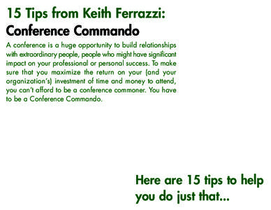 15 Tips from Keith Ferrazzi: Conference Commando A conference is a huge opportunity to build relationships with extraordinary people, people who might have significant impact on your professional or personal success. To 