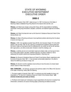 STATE OF WYOMING EXECUTIVE DEPARTMENT EXECUTIVE ORDER[removed]Whereas, by Executive Order[removed]dated January 14, 1987, the Governor of the State of Wyoming created a Statewide Drug Policy Board for the reasons there set