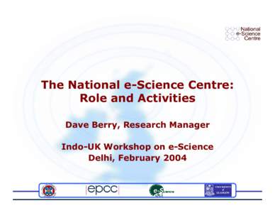 The National e-Science Centre: Role and Activities Dave Berry, Research Manager Indo-UK Workshop on e-Science Delhi, February 2004