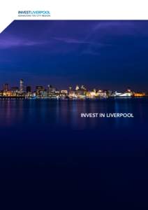 INVEST IN LIVERPOOL  NOW IS THE TIME TO TAKE A LOOK AT LIVERPOOL CITY REGION. The city is evolving at an incredible speed: exploring new