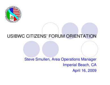 USIBWC CITIZENS’ FORUM ORIENTATION  Steve Smullen, Area Operations Manager Imperial Beach, CA April 16, 2009