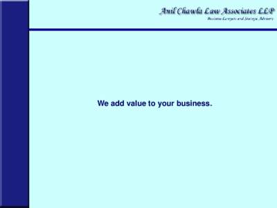 We add value to your business.  How do we add value to your business? •  Strategic Legal Advice at all stages of business life-cycle