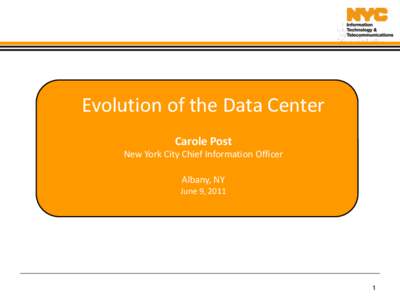 Evolution of the Data Center Carole Post New York City Chief Information Officer Albany, NY June 9, 2011